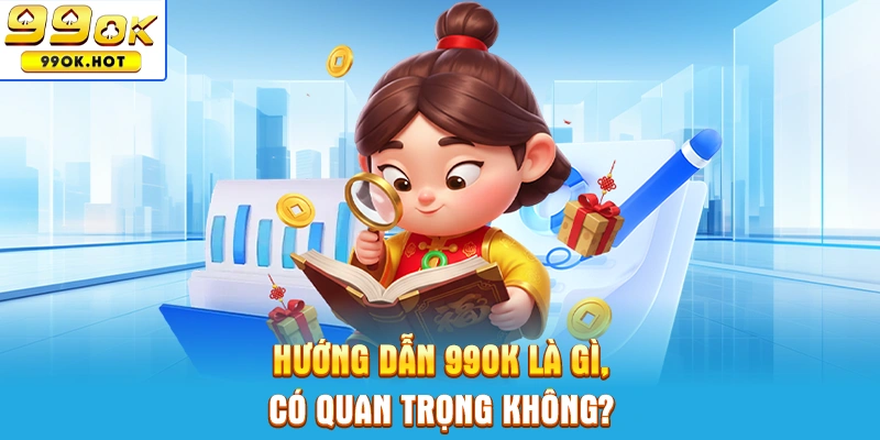 Chuyên mục hướng dẫn 99OK là gì, có gì quan trọng không? Chuyên mục hướng dẫn 99OK là gì, có gì quan trọng không?